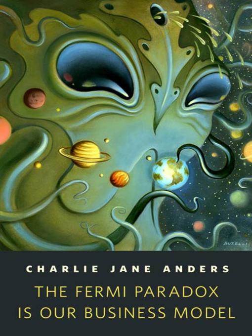 Title details for The Fermi Paradox is Our Business Model by Charlie Jane Anders - Available